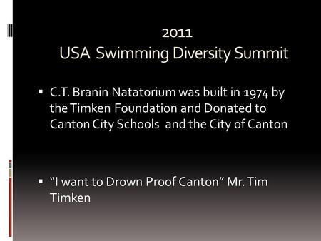 2011 USA Swimming Diversity Summit 2011 USA Swimming Diversity Summit  C.T. Branin Natatorium was built in 1974 by the Timken Foundation and Donated to.