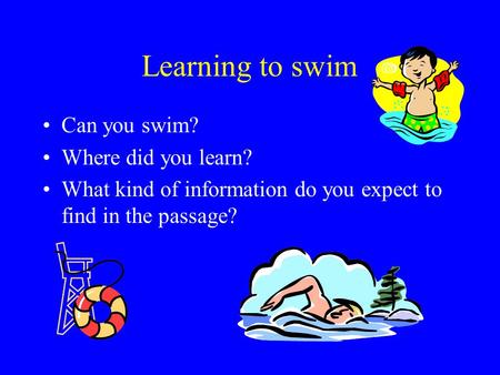 Learning to swim Can you swim? Where did you learn? What kind of information do you expect to find in the passage?