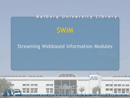 SWIM Streaming Webbased Information Modules. Initation 1998 – pedagogical innovation New educational design Learning Resource Center Multimedia – E-learning.