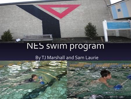 NES swim program By TJ Marshall and Sam Laurie. About the Third Grade Swim Program The third grade swim program is really fun. Everybody starts in the.