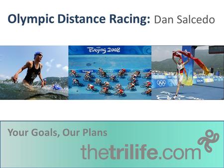 Olympic Distance Racing: SubTitle Your Goals, Our Plans Dan Salcedo.