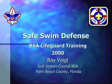 Safe Swim Defense BSA Lifeguard Training 2000 Ray Voigt Gulf Stream Council BSA Palm Beach County, Florida Palm Beach County, Florida.