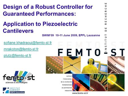 Événement - date SWIM’09, Jun 10 th -11 th, 2009 1/30 Design of a Robust Controller for Guaranteed Performances: Application to Piezoelectric Cantilevers.