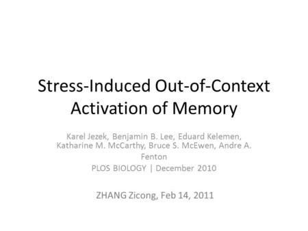 Stress-Induced Out-of-Context Activation of Memory Karel Jezek, Benjamin B. Lee, Eduard Kelemen, Katharine M. McCarthy, Bruce S. McEwen, Andre A. Fenton.