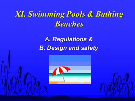 XI. Swimming Pools & Bathing Beaches A. Regulations & B. Design and safety.