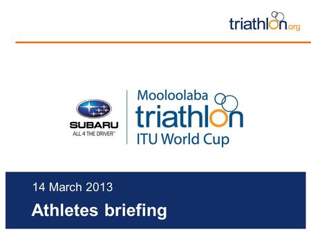 Athletes briefing 14 March 2013. Briefing agenda Welcome and Introductions Competition Jury Schedules and Timetables Important Announcement Check-in and.