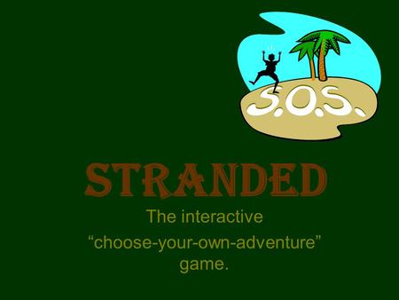 Stranded The interactive “choose-your-own-adventure” game.