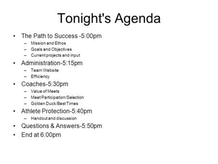 Tonight's Agenda The Path to Success -5:00pm –Mission and Ethos –Goals and Objectives –Current projects and input Administration-5:15pm –Team Website –Efficiency.