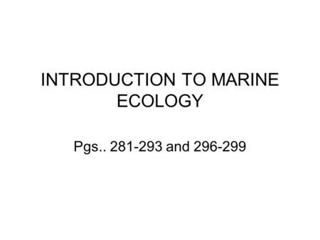 INTRODUCTION TO MARINE ECOLOGY Pgs.. 281-293 and 296-299.