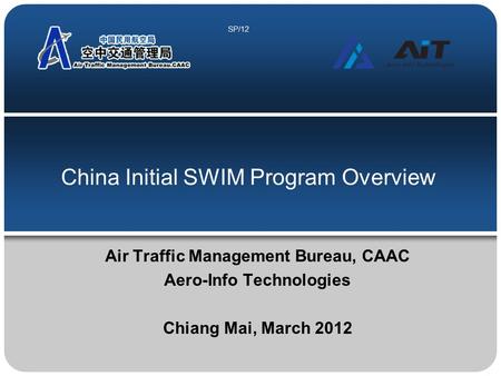 China Initial SWIM Program Overview Air Traffic Management Bureau, CAAC Aero-Info Technologies Chiang Mai, March 2012 SP/12.