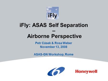IFly: ASAS Self Separation – Airborne Perspective Petr Cásek & Rosa Weber November 13, 2008 ASAS-GN Workshop, Rome.