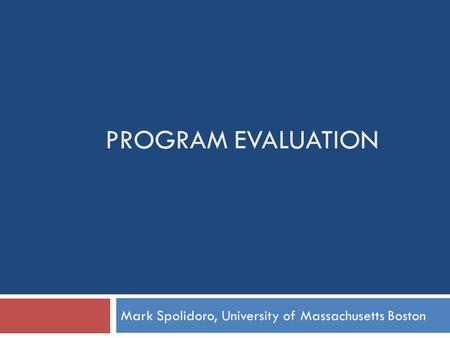 PROGRAM EVALUATION Mark Spolidoro, University of Massachusetts Boston.