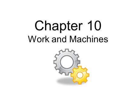 Chapter 10 Work and Machines. __________ is when a force changes the motion of an object.