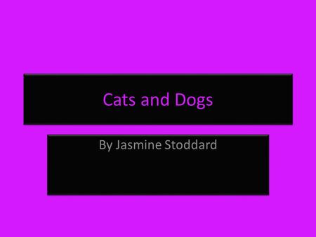 Cats and Dogs By Jasmine Stoddard. Copyright page © by Jasmine Stoddard All rights reserved. This book or any portion there of may not be reproduced or.