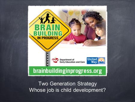 Two Generation Strategy Whose job is child development?