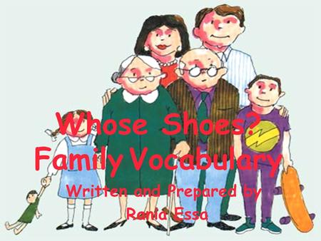 Whose Shoes? Family Vocabulary Written and Prepared by Rania Essa.