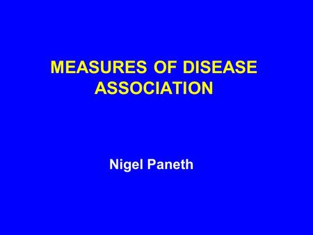 MEASURES OF DISEASE ASSOCIATION Nigel Paneth. MEASURES OF DISEASE ASSOCIATION The chances of something happening can be expressed as a risk or as an odds: