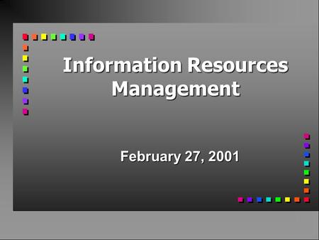 Information Resources Management February 27, 2001.