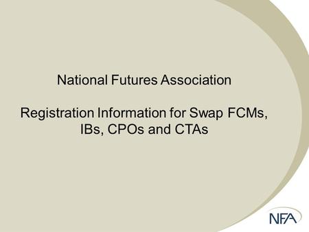 National Futures Association Registration Information for Swap FCMs, IBs, CPOs and CTAs.