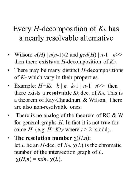 Every H-decomposition of K n has a nearly resolvable alternative Wilson: e(H) | n(n-1)/2 and gcd(H) | n-1 n>> then there exists an H-decomposition of K.