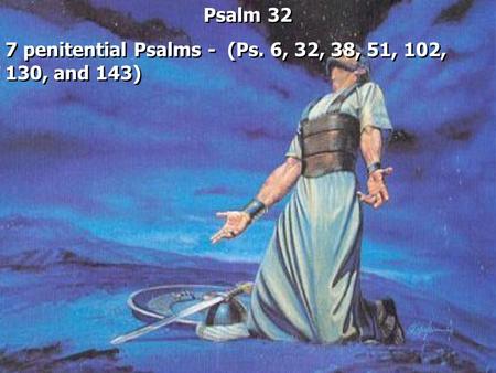 Psalm 32 7 penitential Psalms - (Ps. 6, 32, 38, 51, 102, 130, and 143) Psalm 32 7 penitential Psalms - (Ps. 6, 32, 38, 51, 102, 130, and 143)