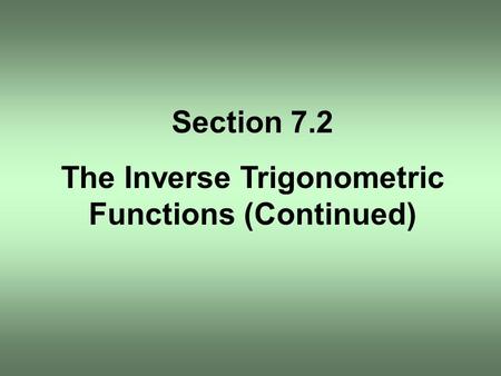 Section 7.2 The Inverse Trigonometric Functions (Continued)