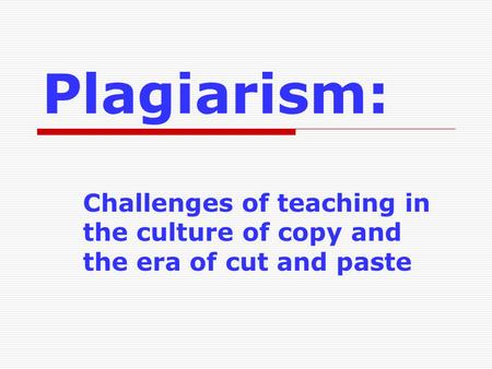 Plagiarism: Challenges of teaching in the culture of copy and the era of cut and paste.