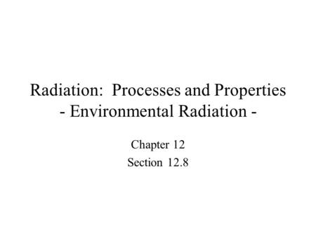 Radiation: Processes and Properties - Environmental Radiation - Chapter 12 Section 12.8.