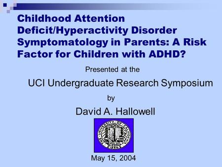 Childhood Attention Deficit/Hyperactivity Disorder Symptomatology in Parents: A Risk Factor for Children with ADHD? Presented at the UCI Undergraduate.
