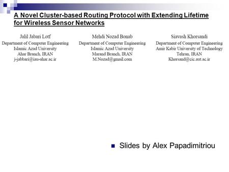A Novel Cluster-based Routing Protocol with Extending Lifetime for Wireless Sensor Networks Slides by Alex Papadimitriou.