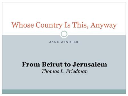 JANE WINDLER Whose Country Is This, Anyway From Beirut to Jerusalem Thomas L. Friedman.