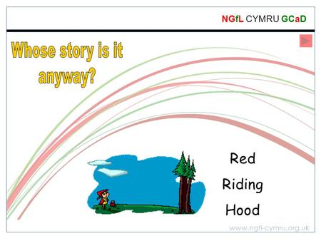 Www.ngfl-cymru.org.uk NGfL CYMRU GCaD Red Riding Hood.