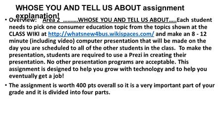 WHOSE YOU AND TELL US ABOUT assignment explanation! Overview: Area 2 ……….WHOSE YOU AND TELL US ABOUT…..Each student needs to pick one consumer education.