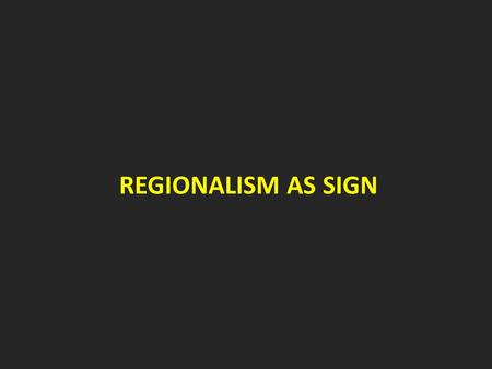 REGIONALISM AS SIGN.