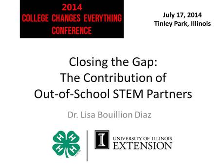July 17, 2014 Tinley Park, Illinois Closing the Gap: The Contribution of Out-of-School STEM Partners Dr. Lisa Bouillion Diaz.