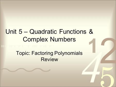 Unit 5 – Quadratic Functions & Complex Numbers Topic: Factoring Polynomials Review.