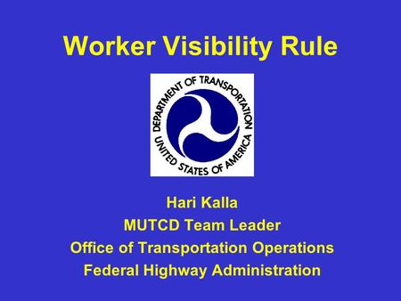 Worker Visibility Rule Hari Kalla MUTCD Team Leader Office of Transportation Operations Federal Highway Administration.