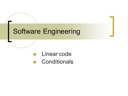 Software Engineering Linear code Conditionals. Linear code 1.Statements that must be in a specific order. 2.Statements whose order does not matter.