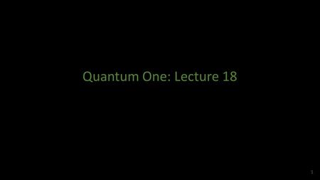 Quantum One: Lecture 18 1. 2 Canonical Commutation Relations 3.
