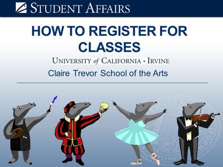 HOW TO REGISTER FOR CLASSES Claire Trevor School of the Arts.