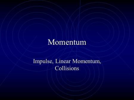 Momentum Impulse, Linear Momentum, Collisions Linear Momentum Product of mass and linear velocity Symbol is p; units are kgm/s p = mv Vector whose direction.
