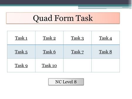 Quad Form Task Task 1Task 2Task 3Task 4 Task 5Task 6Task 7Task 8 Task 9Task 10 NC Level 8.