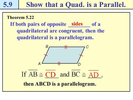 5.9Show that a Quad. is a Parallel. Theorem 5.22 If both pairs of opposite ________ of a quadrilateral are congruent, then the quadrilateral is a parallelogram.