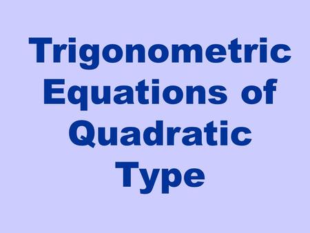 Trigonometric Equations of Quadratic Type. In this section we'll learn various techniques to manipulate trigonometric equations so we can solve them.