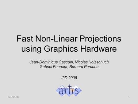 I3D 20081 Fast Non-Linear Projections using Graphics Hardware Jean-Dominique Gascuel, Nicolas Holzschuch, Gabriel Fournier, Bernard Péroche I3D 2008.