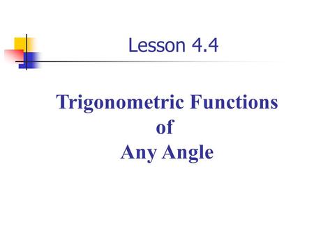 Lesson 4.4 Trigonometric Functions of Any Angle. Let  be an angle in standard position with (x, y) a point on the Terminal side of  and Trigonometric.