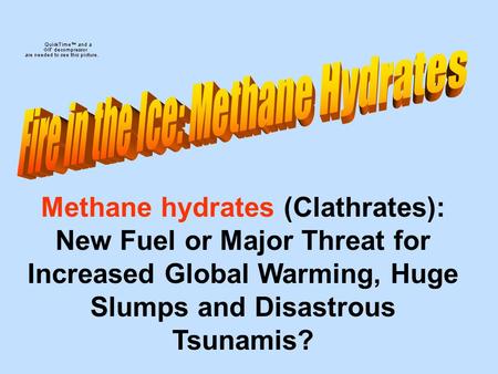 Methane hydrates (Clathrates): New Fuel or Major Threat for Increased Global Warming, Huge Slumps and Disastrous Tsunamis?