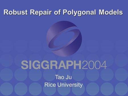 Robust Repair of Polygonal Models Tao Ju Rice University.