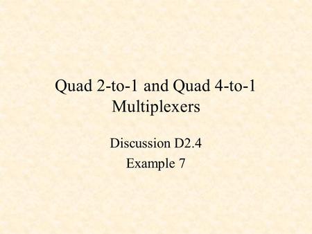 Quad 2-to-1 and Quad 4-to-1 Multiplexers Discussion D2.4 Example 7.