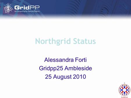 Northgrid Status Alessandra Forti Gridpp25 Ambleside 25 August 2010.